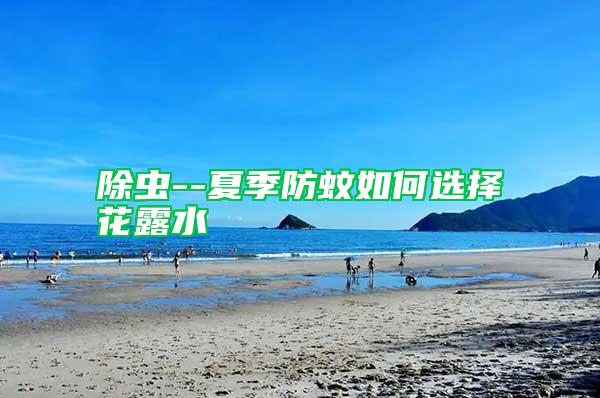 除蟲(chóng)--夏季防蚊如何選擇花露水