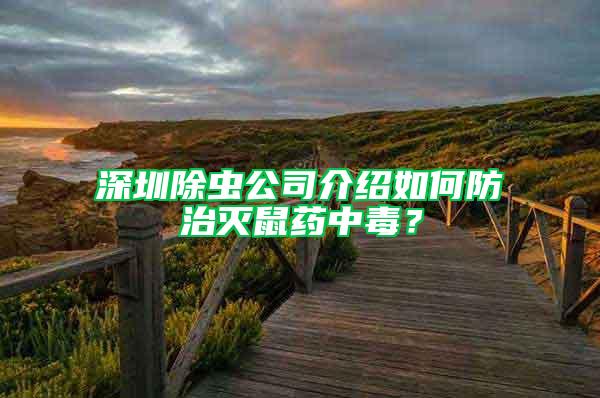 深圳除蟲公司介紹如何防治滅鼠藥中毒?