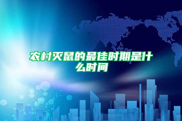 農(nóng)村滅鼠的最佳時(shí)期是什么時(shí)間