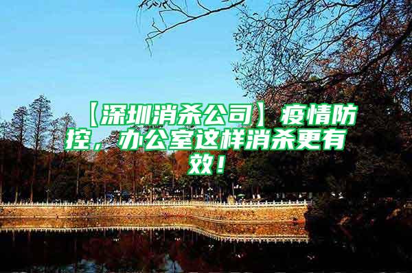【深圳消殺公司】疫情防控,辦公室這樣消殺更有效!