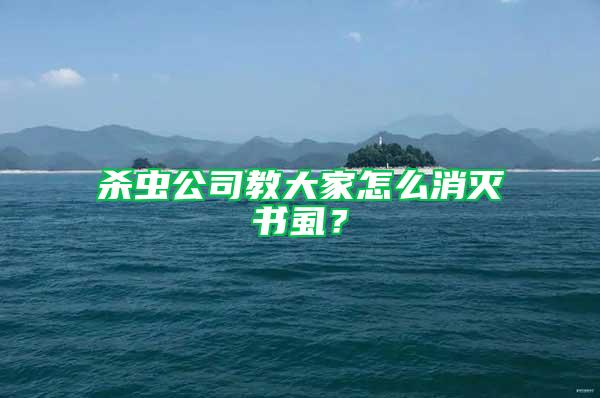 殺蟲公司教大家怎么消滅書虱？