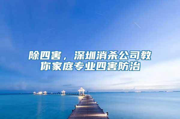 除四害,深圳消殺公司教你家庭專業四害防治