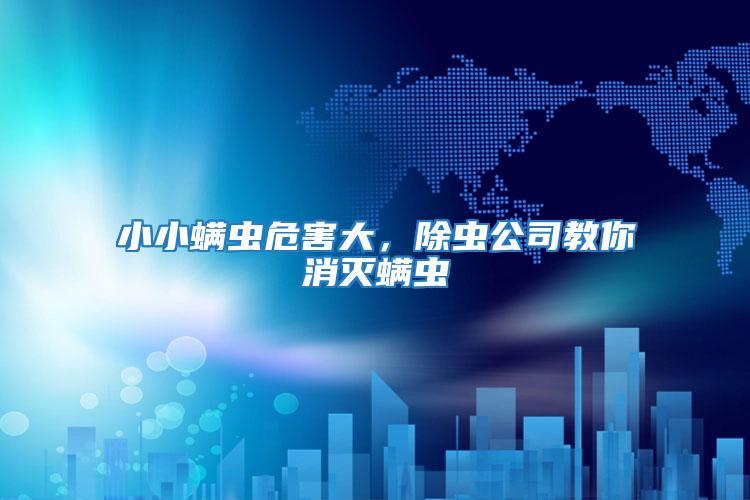 小小螨蟲(chóng)危害大,除蟲(chóng)公司教你消滅螨蟲(chóng)