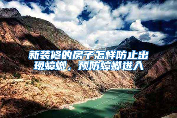 新裝修的房子怎樣防止出現(xiàn)蟑螂,預(yù)防蟑螂進(jìn)入