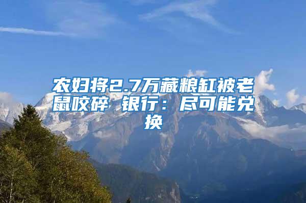 農婦將2.7萬藏糧缸被老鼠咬碎 銀行:盡可能兌換