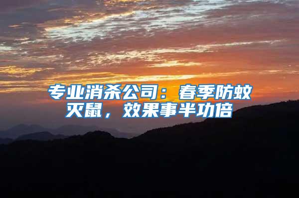 專業消殺公司:春季防蚊滅鼠,效果事半功倍