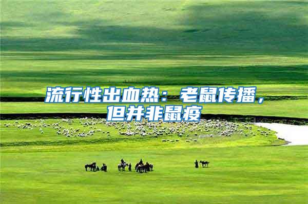 流行性出血熱:老鼠傳播,但并非鼠疫