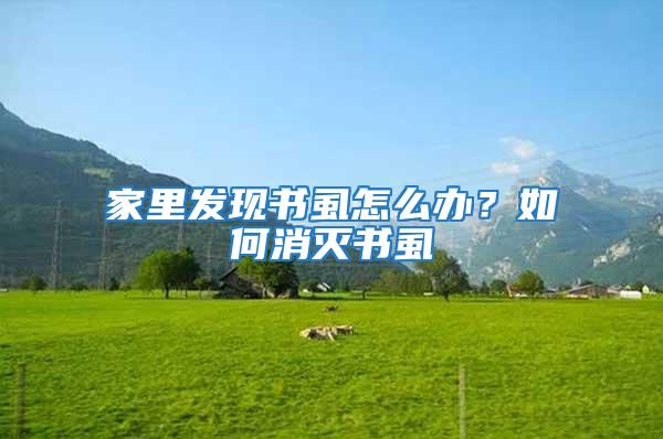 家里發(fā)現(xiàn)書虱怎么辦?如何消滅書虱