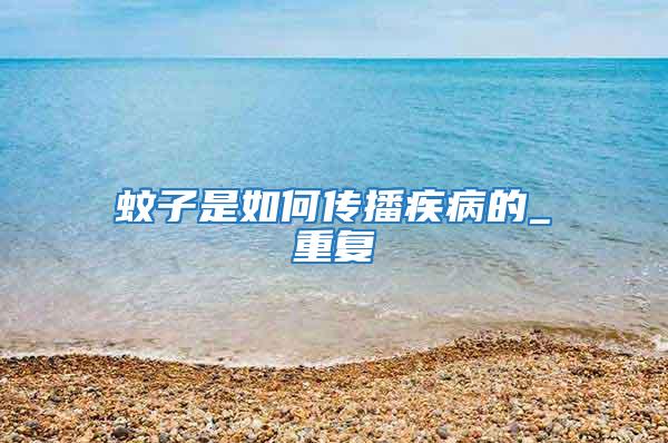 蚊子是如何傳播疾病的_重復