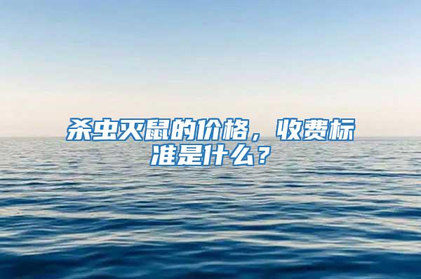 殺蟲滅鼠的價格,收費標準是什么?