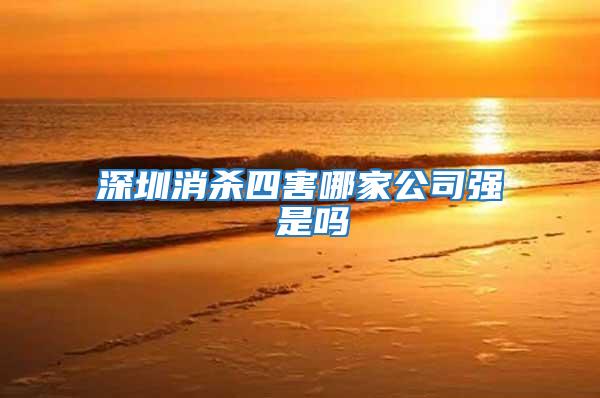 深圳消殺四害哪家公司強 是嗎