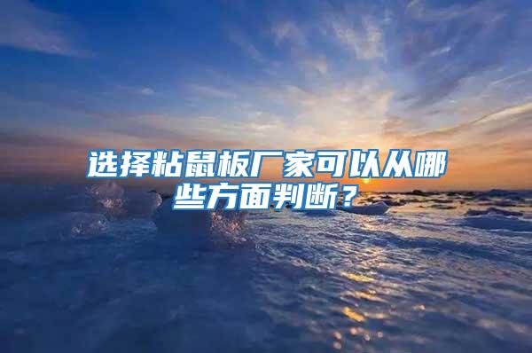 選擇粘鼠板廠家可以從哪些方面判斷?
