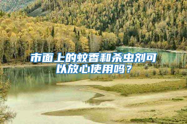 市面上的蚊香和殺蟲劑可以放心使用嗎？