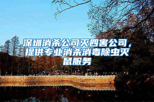 深圳消殺公司滅四害公司,提供專業(yè)消殺消毒除蟲滅鼠服務