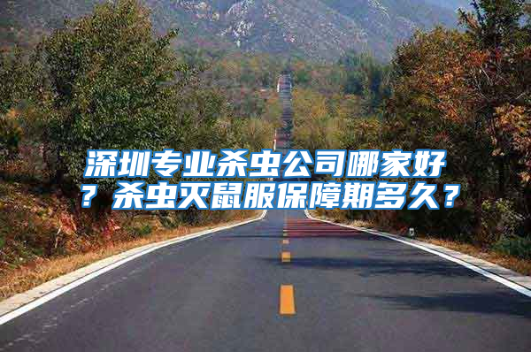 深圳專業殺蟲公司哪家好?殺蟲滅鼠服保障期多久?