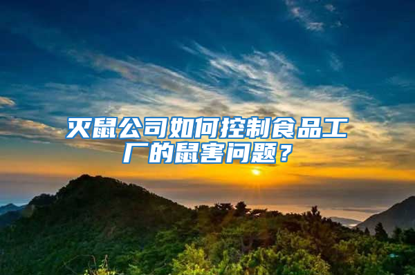 滅鼠公司如何控制食品工廠(chǎng)的鼠害問(wèn)題?